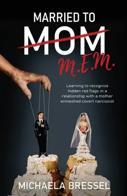 Married to Mom : Apprendre à reconnaître les signaux d'alarme cachés dans une relation avec une mère narcissique cachée - Married to Mom: Learning to Recognize Hidden Red Flags in a Relationship with a Mother-Enmeshed Covert Narcissist