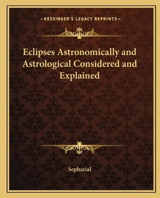 Les éclipses considérées et expliquées du point de vue astronomique et astrologique - Eclipses Astronomically and Astrological Considered and Explained