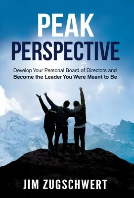 Peak Perspective : Développez votre conseil d'administration personnel et devenez le leader que vous étiez censé être - Peak Perspective: Develop Your Personal Board of Directors and Become the Leader You Were Meant to Be