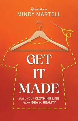 Faites-le : Créez votre ligne de vêtements, de l'idée à la réalité - Get It Made: Build Your Clothing Line from Idea to Reality