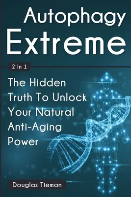 Autophagie Extrême 2 en 1 : La vérité cachée pour débloquer votre pouvoir anti-âge naturel - Autophagy Extreme 2 In 1: The Hidden Truth To Unlock Your Natural Anti-Aging Power