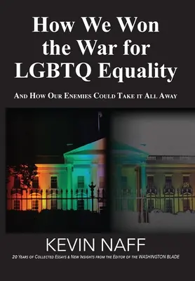 Comment nous avons gagné la guerre pour l'égalité des LGBTQ : Et comment nos ennemis pourraient tout emporter - How We Won the War for LGBTQ Equality: And How Our Enemies Could Take It All Away