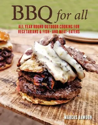 BBQ pour tous : cuisine en plein air tout au long de l'année avec des recettes pour la viande, les légumes, le poisson et les fruits de mer - BBQ for All: Year-Round Outdoor Cooking with Recipes for Meat, Vegetables, Fish, & Seafood