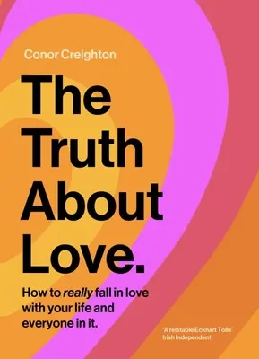 La vérité sur l'amour : comment tomber réellement amoureux de sa vie et de tous ceux qui la composent - The Truth about Love: How to Really Fall in Love with Your Life and Everyone in It
