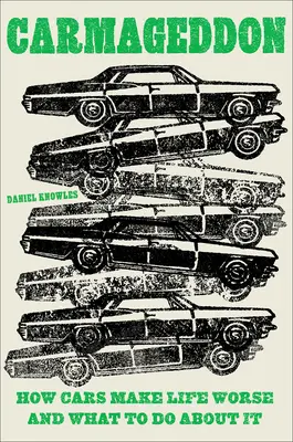 Carmageddon : Comment les voitures rendent la vie pire et ce qu'il faut faire pour y remédier - Carmageddon: How Cars Make Life Worse and What to Do about It