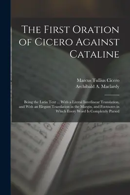 La première oraison de Cicéron contre Cataline : Le texte latin ... Le texte de la première oraison de Cicéron contre Cataline : texte latin ... avec une traduction littérale interlinéaire, et une élégante traduction en français... - The First Oration of Cicero Against Cataline: Being the Latin Text ... With a Literal Interlinear Translation, and With an Elegant Translation in the