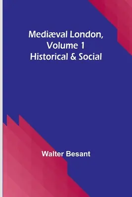 Londres médiéval, volume 1 : historique et social - Medival London, Volume 1: Historical & Social