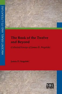 Le Livre des Douze et au-delà : Recueil d'essais de James D. Nogalski - The Book of the Twelve and Beyond: Collected Essays of James D. Nogalski