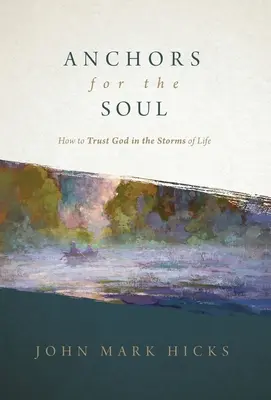 Des ancres pour l'âme : comment faire confiance à Dieu dans les tempêtes de la vie - Anchors for the Soul: How to Trust God in the Storms of Life