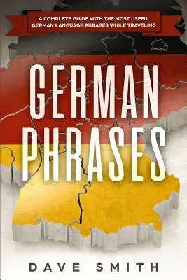 Phrases allemandes : Un guide complet avec les phrases les plus utiles pour voyager en allemand - German Phrases: A Complete Guide With The Most Useful German Language Phrases While Traveling