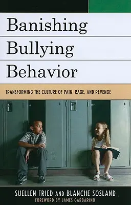 Bannir les comportements d'intimidation : Transformer la culture de la douleur, de la rage et de la vengeance - Banishing Bullying Behavior: Transforming the Culture of Pain, Rage, and Revenge