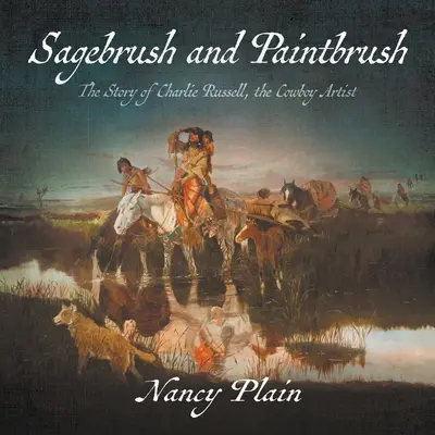 Sagebrush et Paintbrush : L'histoire de Charlie Russell, l'artiste cow-boy - Sagebrush and Paintbrush: The Story of Charlie Russell, the Cowboy Artist