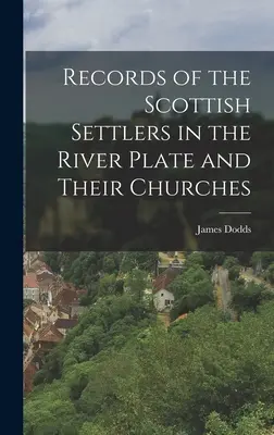 Documents sur les colons écossais de la Plata et leurs églises - Records of the Scottish Settlers in the River Plate and Their Churches
