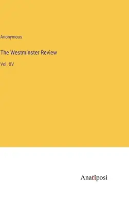 La Revue de Westminster : Vol. XV - The Westminster Review: Vol. XV