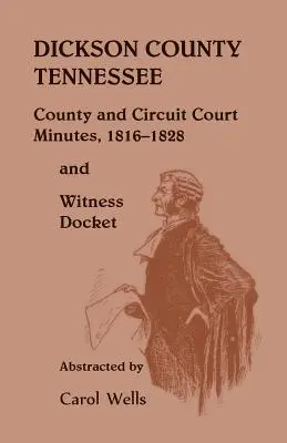 Comté de Dickson, Tennessee, procès-verbaux des tribunaux de comté et de circuit, 1816-1828 et registre des témoins - Dickson County Tennessee, County and Circuit Court Minutes, 1816-1828 and Witness Docket