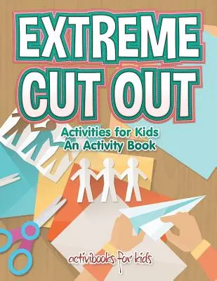Activités de découpage extrêmes pour les enfants, un livre d'activités - Extreme Cut out Activities for Kids, an Activity Book