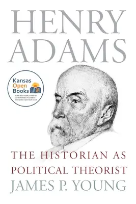 Henry Adams : L'historien comme théoricien politique - Henry Adams: The Historian as Political Theorist