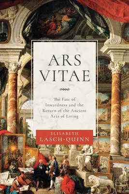 Ars Vitae : Le destin de l'intériorité et le retour des anciens arts de vivre - Ars Vitae: The Fate of Inwardness and the Return of the Ancient Arts of Living