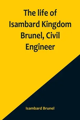 La vie d'Isambard Kingdom Brunel, ingénieur civil - The life of Isambard Kingdom Brunel, Civil Engineer