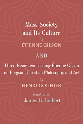 La société de masse et sa culture, et trois essais concernant Etienne Gilson sur Bergson, la philosophie chrétienne et l'art - Mass Society and Its Culture, and Three Essays Concerning Etienne Gilson on Bergson, Christian Philosophy, and Art
