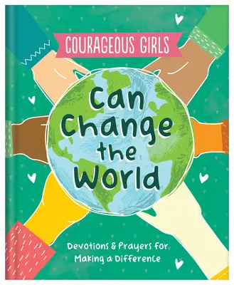 Les filles courageuses peuvent changer le monde : Devotions et prières pour faire la différence - Courageous Girls Can Change the World: Devotions and Prayers for Making a Difference