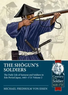 Les soldats du Shogun : Volume 2 - La vie quotidienne des samouraïs et des soldats dans le Japon de la période EDO, 1603-1721 - The Shogun's Soldiers: Volume 2 - The Daily Life of Samurai and Soldiers in EDO Period Japan, 1603-1721