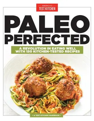 Paléo perfectionné : Une révolution dans l'alimentation avec 150 recettes testées en cuisine - Paleo Perfected: A Revolution in Eating Well with 150 Kitchen-Tested Recipes