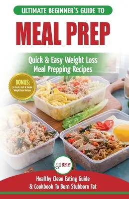 La préparation des repas : Le guide ultime du débutant pour une perte de poids rapide et facile Recettes de préparation des repas - Alimentation saine et propre pour brûler les graisses Cuisiner - Meal Prep: The Ultimate Beginners Guide to Quick & Easy Weight Loss Meal Prepping Recipes - Healthy Clean Eating To Burn Fat Cook