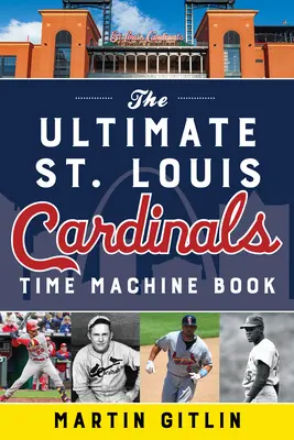 Le livre de la machine à remonter le temps des Cardinals de St. Louis - The Ultimate St. Louis Cardinals Time Machine Book