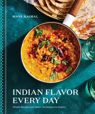 Indian Flavor Every Day : Recettes simples et techniques intelligentes pour inspirer : Un livre de cuisine - Indian Flavor Every Day: Simple Recipes and Smart Techniques to Inspire: A Cookbook