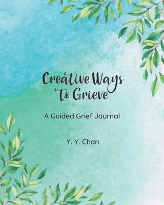 Des façons créatives de faire son deuil : Un journal de deuil guidé - Creative Ways to Grieve: A Guided Grief Journal