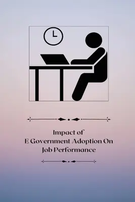 Impact de l'adoption de l'administration électronique sur les performances professionnelles - Impact of E-government adoption on job performance