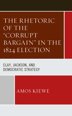 La rhétorique de l'accord de corruption dans l'élection de 1824 : Clay, Jackson et la stratégie démocrate - The Rhetoric of the Corrupt Bargain in the 1824 Election: Clay, Jackson, and Democratic Strategy