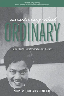 Tout sauf ordinaire : Trouver la foi qui marche quand la vie ne marche pas - Anything But Ordinary: Finding Faith That Works When Life Doesn't