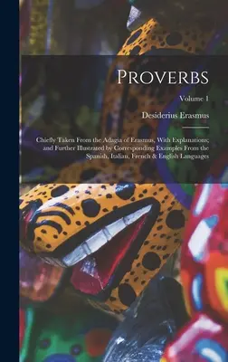 Proverbes : Les Proverbes : Principalement tirés de l'Adagia d'Erasme, avec des explications ; et illustrés par des exemples correspondants tirés de l'Adagia d'Erasme. - Proverbs: Chiefly Taken From the Adagia of Erasmus, With Explanations; and Further Illustrated by Corresponding Examples From th