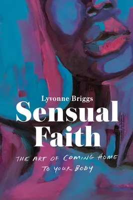 La foi sensuelle : L'art de retrouver son corps - Sensual Faith: The Art of Coming Home to Your Body
