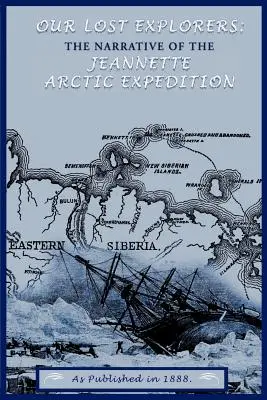 Nos explorateurs perdus : Le récit de l'expédition arctique de la Jeannette - Our Lost Explorers: The Narrative of the Jeanette Arctic Expedition