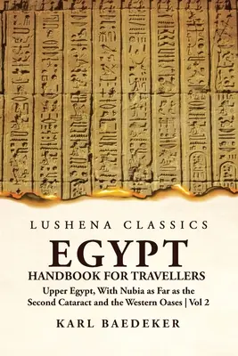 Egypt Handbook for Travellers ; Upper Egypt, With Nubia as far as the Second Cataract and the Western Oases Volume 2 - Egypt Handbook for Travellers; Upper Egypt, With Nubia as Far as the Second Cataract and the Western Oases Volume 2