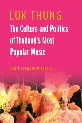 Luk Thung : La culture et la politique de la musique la plus populaire de Thaïlande - Luk Thung: The Culture and Politics of Thailand's Most Popular Music