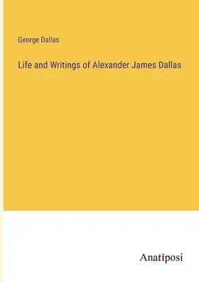 Vie et écrits d'Alexander James Dallas - Life and Writings of Alexander James Dallas