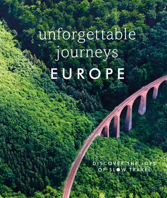 Unforgettable Journeys Europe : Les voyages inoubliables en Europe : découvrez les joies de la lenteur - Unforgettable Journeys Europe: Discover the Joys of Slow Travel