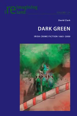 Vert foncé : le roman policier irlandais 1665-2000 - Dark Green; Irish Crime Fiction 1665-2000