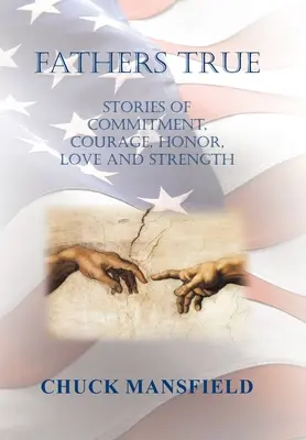 Fathers True : Histoires d'engagement, de courage, d'honneur, d'amour et de force - Fathers True: Stories of Commitment, Courage, Honor, Love and Strength