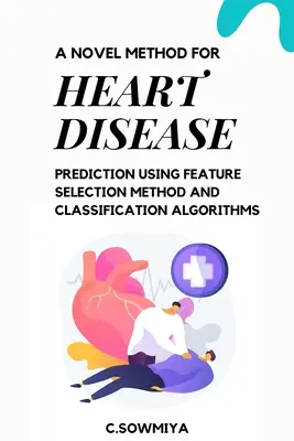 Une nouvelle méthode de prédiction des maladies cardiaques utilisant une méthode de sélection des caractéristiques et des algorithmes de classification - A Novel Method for Heart Disease Prediction Using Feature Selection Method and Classification Algorithms