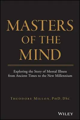 Les maîtres de l'esprit : L'histoire de la maladie mentale de l'Antiquité au nouveau millénaire - Masters of the Mind: Exploring the Story of Mental Illness from Ancient Times to the New Millennium