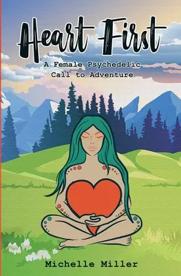 Le premier livre du cœur #1 : Un appel à l'aventure psychédélique féminin - Heart First Book #1: A Female Psychedelic Call to Adventure