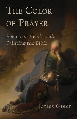 La couleur de la prière : Poèmes sur la peinture de la Bible par Rembrandt - The Color of Prayer: Poems on Rembrandt Painting the Bible