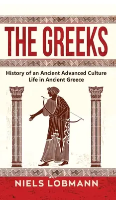 Les Grecs : Histoire d'une culture ancienne et avancée La vie dans la Grèce antique - The Greeks: History of an Ancient Advanced Culture Life in Ancient Greece