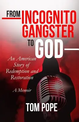 Du gangster incognito à Dieu : Une histoire américaine de rédemption et de restauration - From Incognito Gangster To God: An American Story of Redemption and Restoration