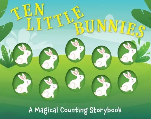 Dix petits lapins : Un livre de comptage magique - Ten Little Bunnies: A Magical Counting Storybook